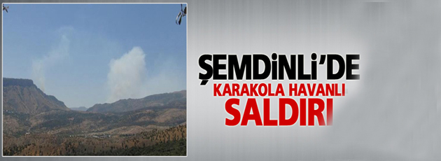 Şemdinli’de üs bölgesine havanlı saldırı