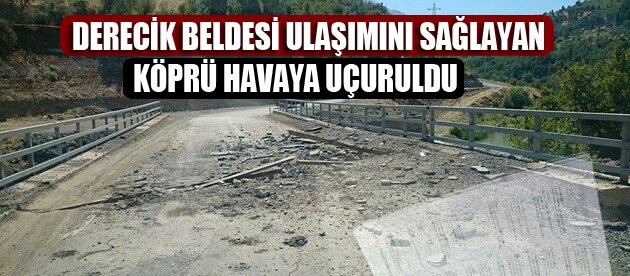 Şemdinli – Derecik Beldesi ulaşımını sağlayan köprü havaya uçuruldu