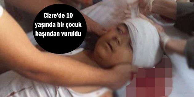 Cizre’de 10 yaşında bir çocuk başından vuruldu