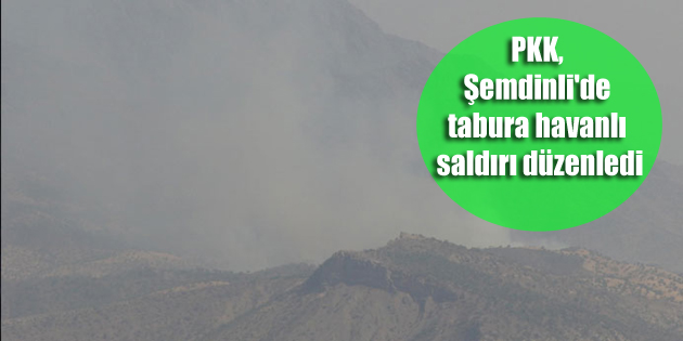 PKK, Şemdinli’de tabura havanlı saldırı düzenledi