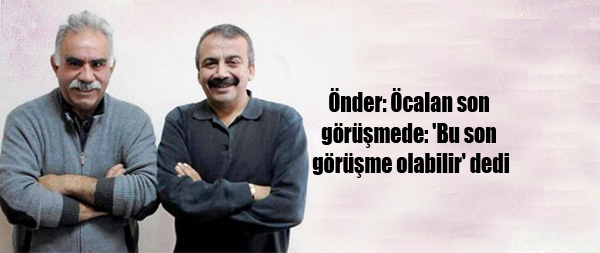 Önder: Öcalan son görüşmede, ‘Bu son görüşme olabilir’ dedi