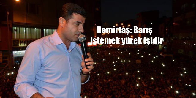 Demirtaş: Barış istemek yürek işidir