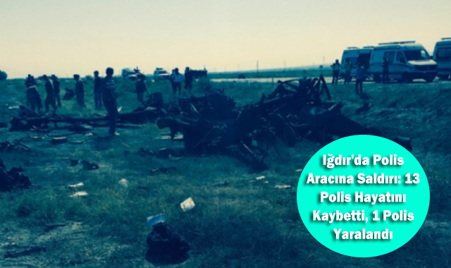 Iğdır’da Polis Aracına Saldırı: 13 Polis Hayatını Kaybetti, 1 Polis Yaralandı