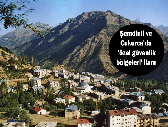 Şemdinli ve Çukurca’da ‘özel güvenlik bölgeleri’ ilanı