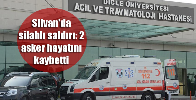 Silvan’da silahlı saldırı: 2 asker hayatını kaybetti
