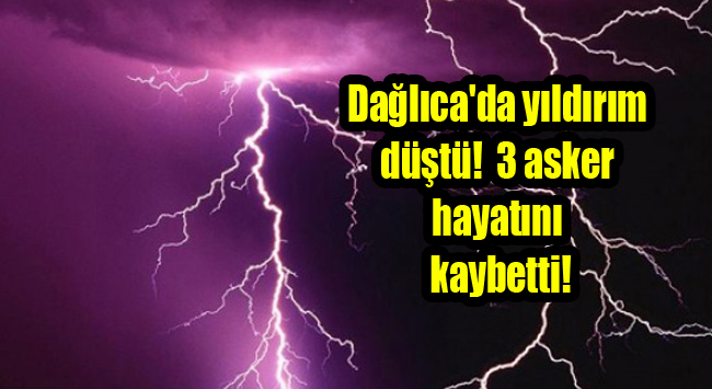 Dağlıca’da yıldırım düştü! 3 asker hayatını kaybetti!