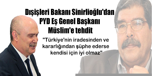 Dışişleri Bakanı Sinirlioğlu’dan PYD Eş Genel Başkanı Müslim’e tehdit