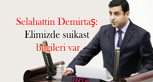 Demirtaş: Elimizde suikast bilgileri var