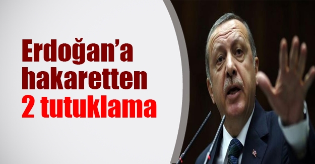‘Erdoğan’a Hakaret’ten iki tutuklama