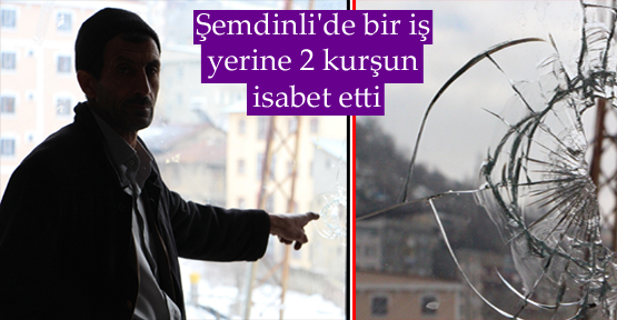 Şemdinli’de bir iş yerine iki kurşun isabet etti