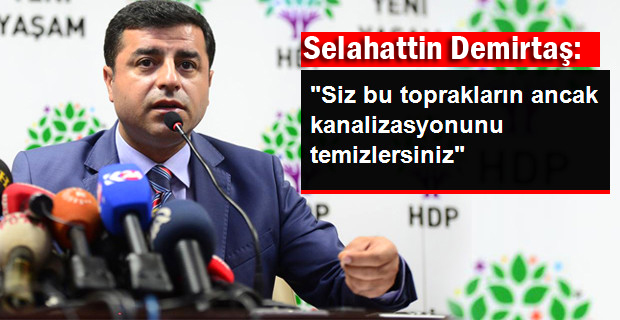 Demirtaş: Siz bu topraklarda ancak kanalizasyon temizlersiniz