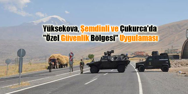Yüksekova, Şemdinli ve Çukurca’da “Özel Güvenlik Bölgesi” Uygulaması