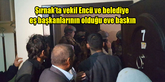 Şırnak’ta vekil Encü ve belediye eş başkanlarının olduğu eve baskın