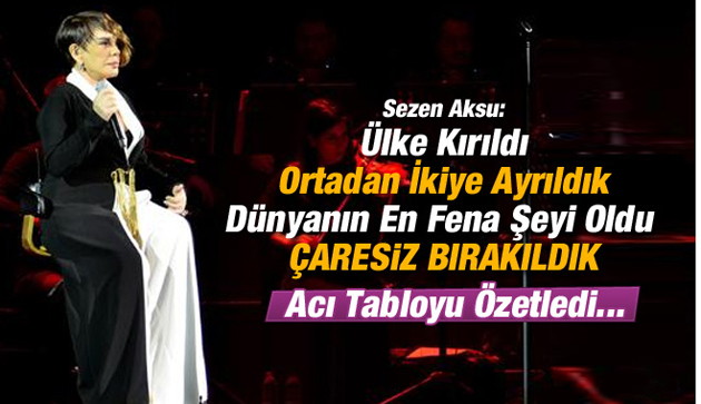 Sezen Aksu: Memleket kırıldı, ortadan ikiye ayrıldık; çaresiz bırakıldık