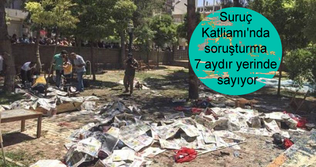 Suruç Katliamı’nda soruşturma 7 aydır yerinde sayıyor
