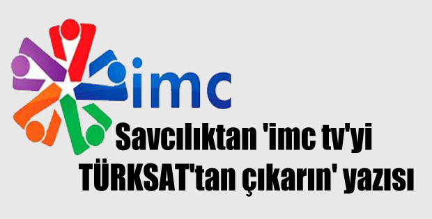 Savcılıktan ‘imc tv’yi TÜRKSAT’tan çıkarın’ yazısı