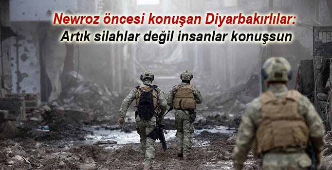 Newroz öncesi konuşan Diyarbakırlılar: Artık silahlar değil insanlar konuşsun
