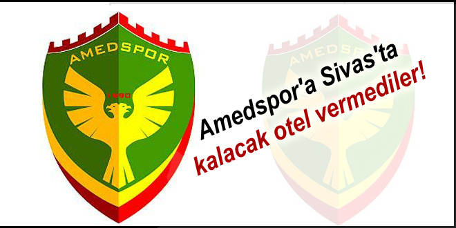 Amedspor’a Sivas’ta kalacak otel vermediler!