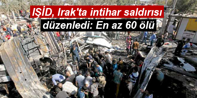 IŞİD, Irak’ta intihar saldırısı düzenledi: En az 60 ölü