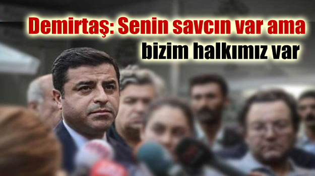 Demirtaş: Senin savcın var ama bizim halkımız var