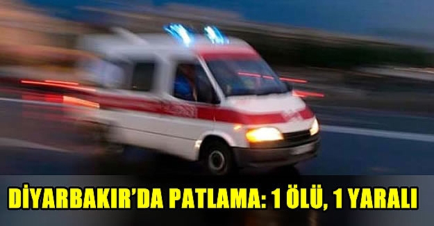 Diyarbakır’da patlama: 1 ölü, 1 yaralı