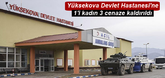 Yüksekova Devlet Hastanesi’ne 1’i kadın 3 cenaze kaldırıldı