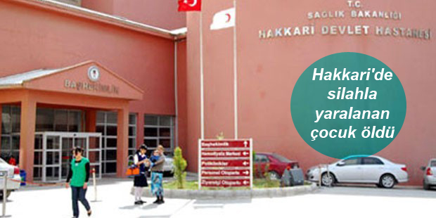 Hakkari’de silahla yaralanan çocuk öldü