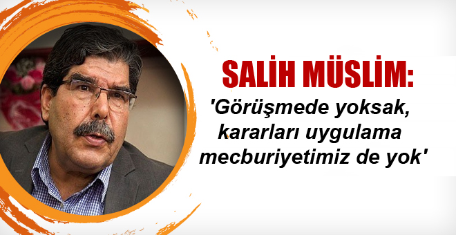 ‘Görüşmede yoksak, kararları uygulama mecburiyetimiz de yok’