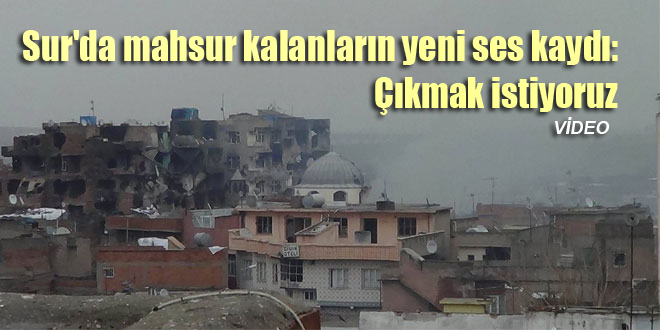 Sur’da mahsur kalanların yeni ses kaydı: Çıkmak istiyoruz