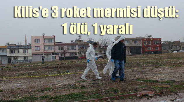 Kilis’e 3 roket mermisi düştü: 1 ölü, 1 yaralı
