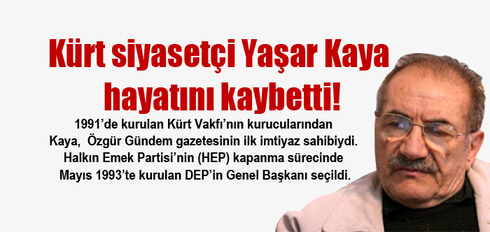 Kürt siyasetçi Yaşar Kaya hayatını kaybetti