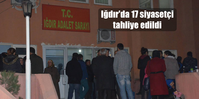 Iğdır’da 17 siyasetçi tahliye edildi