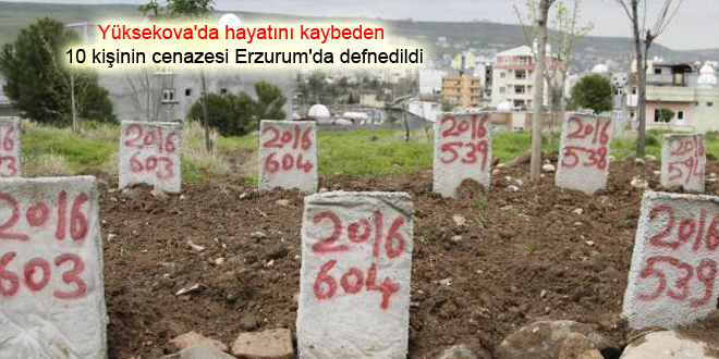 Yüksekova’da hayatını kaybeden 10 kişinin cenazesi Erzurum’da defnedildi