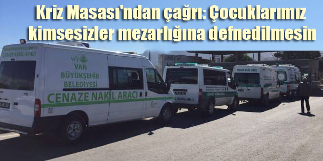 Kriz Masası’ndan çağrı: Çocuklarımız kimsesizler mezarlığına defnedilmesin