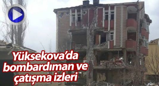 Yüksekova’da bombardıman ve çatışma izleri