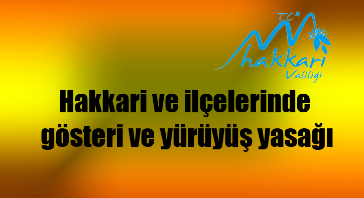 Hakkari ve ilçelerinde gösteri ve yürüyüş yasağı