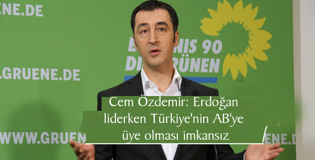 Özdemir: Erdoğan liderken Türkiye’nin AB’ye üye olması imkansız