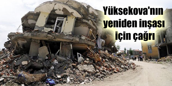 Yüksekova’nın yeniden inşası için çağrı