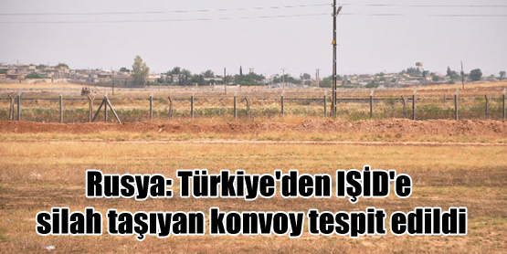 Rusya: Türkiye’den IŞİD’e silah taşıyan konvoy tespit edildi