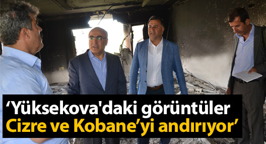 Türkdoğan: Yüksekova’daki görüntüler Cizre ve Kobane’yi andırıyor