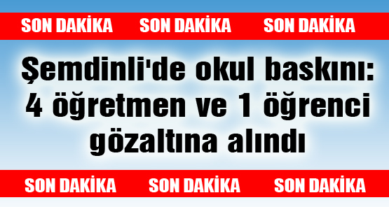 Şemdinli’de okul baskını: 4 Öğretmen ve 1 öğrenci gözaltına alındı