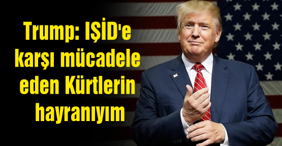 Trump: IŞİD’e karşı mücadele eden Kürtlerin hayranıyım