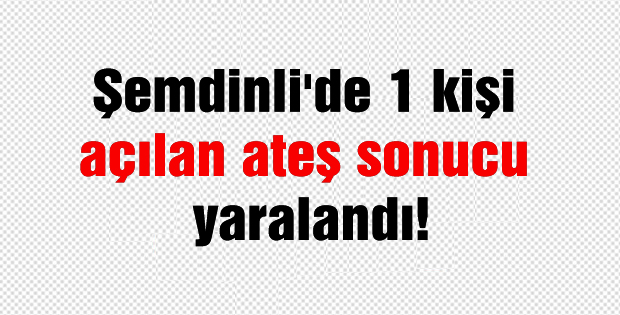 Şemdinli’de 1 kişi açılan ateş sonucu yaralandı
