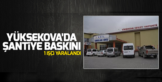 Dağlıca’da şantiye baskını: 1 yaralı