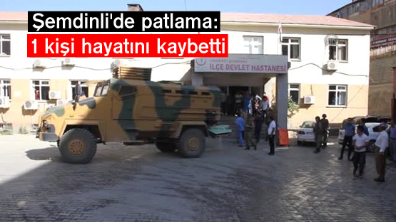 Şemdinli’de patlama: 1 kişi hayatını kaybetti