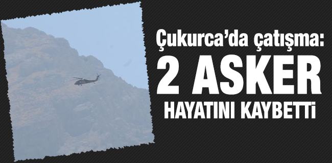Çukurca’da çatışma: 2 asker hayatını kaybetti