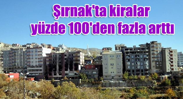 Şırnak’ta kiralar yüzde 100’den fazla arttı