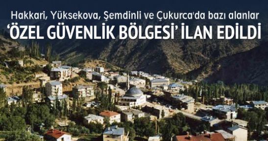 Hakkari, Şemdinli, Yüksekova ve Çukurca’da 25 bölge özel güvenlik bölgesi ilan edildi