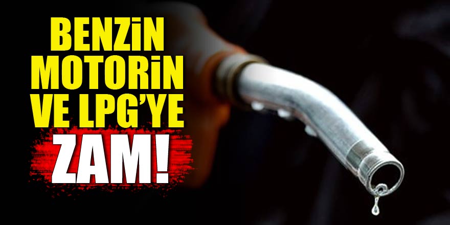 Benzin, motorin ve LPG’ye zam