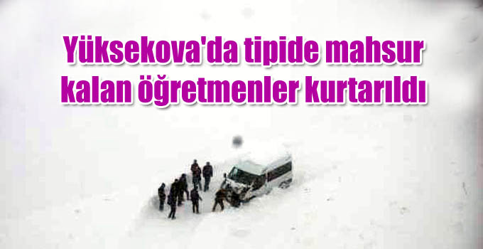 Yüksekova’da tipide mahsur kalan öğretmenler kurtarıldı